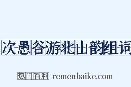 次愚谷游北山韵组词是什么意思的图片